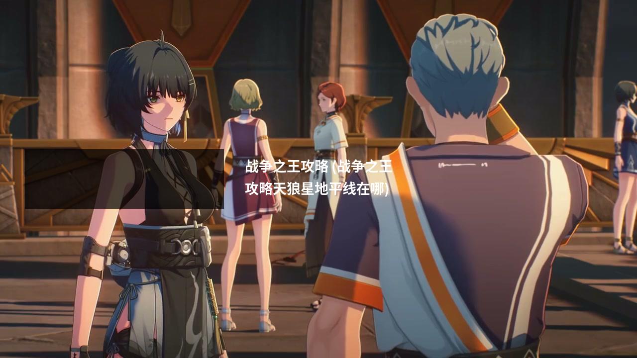 战争之王攻略 (战争之王攻略天狼星地平线在哪)