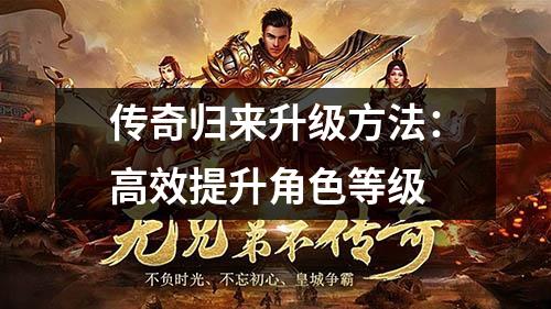 传奇归来升级方法：高效提升角色等级