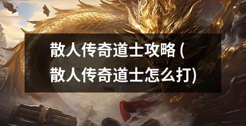 散人传奇道士攻略 (散人传奇道士怎么打)