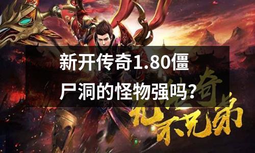 新开传奇1.80僵尸洞的怪物强吗？