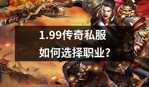1.99传奇私服如何选择职业?