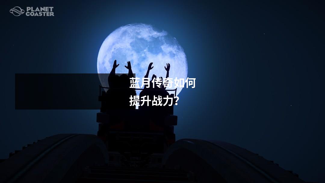 蓝月传奇如何提升战力？