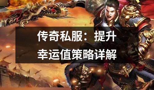 传奇私服：提升幸运值策略详解